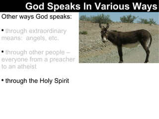God Speaks In Various Ways Other ways God speaks: through extraordinary means:  angels, etc. through other people – everyone from a preacher to an atheist through the Holy Spirit 