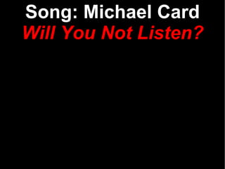 Song: Michael Card Will You Not Listen? 