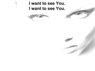I want to see You. I want to see You. 