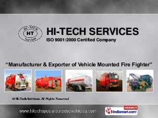 HI-TECH SERVICES
ISO 9001:2000 Certified Company
“Manufacturer & Exporter of Vehicle Mounted Fire Fighter”
 