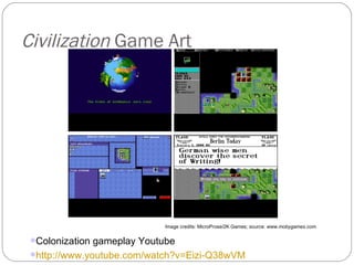 Civilization  Game Art Colonization gameplay Youtube  http://www.youtube.com/watch?v=Eizi-Q38wVM Image credits: MicroProse/2K Games; source:  www.mobygames.com. 