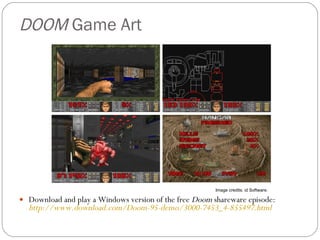 DOOM  Game Art Download and play a Windows version of the free  Doom  shareware episode:  http://www.download.com/Doom-95-demo/3000-7453_4-855497.html   Image credits: id Software. 