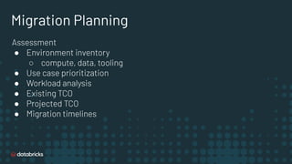 Migration Planning
Assessment
● Environment inventory
○ compute, data, tooling
● Use case prioritization
● Workload analys...