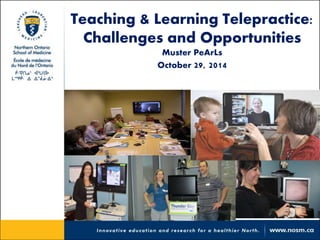 Teaching & Learning Telepractice: 
Challenges and Opportunities 
Muster PeArLs 
October 29, 2014 
 