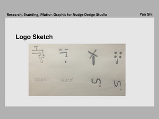 Yan ShiResearch,	Branding,	Motion	Graphic	for	Nudge	Design	Studio
Logo Sketch
 