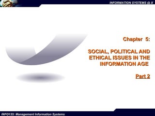 Chapter  5:  SOCIAL, POLITICAL AND ETHICAL ISSUES IN THE INFORMATION AGE  Part 2 