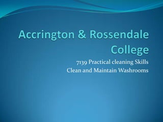 7139 Practical cleaning Skills
Clean and Maintain Washrooms

 