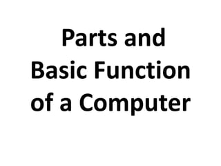 Parts and
Basic Function
of a Computer
 