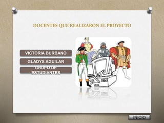 DOCENTES QUE REALIZARON EL PROYECTO
VICTORIA BURBANO
GLADYS AGUILAR
INICIO
GRUPO DE
ESTUDIANTES
 