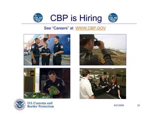 CBP is Hiring
See “Careers” at WWW.CBP.GOV




                               6/21/2009   23
 
