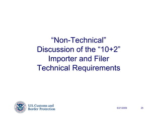 “Non-Technical”
Discussion of the “10+2”
   Importer and Filer
Technical Requirements



                       6/21/2009   25
 