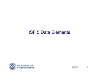 ISF 5 Data Elements




                      6/21/2009   68
 