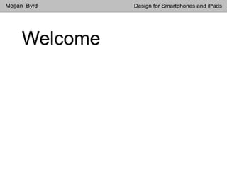 Welcome
Megan Byrd Design for Smartphones and iPads
 