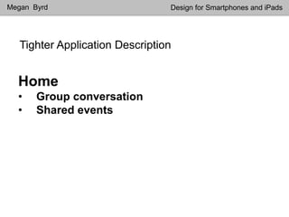 Tighter Application Description
Megan Byrd Design for Smartphones and iPads
Home
• Group conversation
• Shared events
 