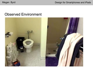 Observed Environment
Megan Byrd Design for Smartphones and iPads
 