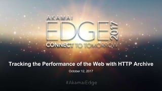 © AKAMAI - EDGE 2017
Tracking the Performance of the Web with HTTP Archive
October 12, 2017
 