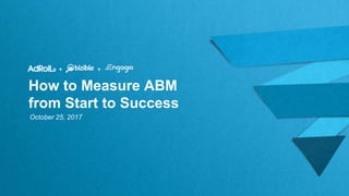 + +
How to Measure ABM
from Start to Success
October 25, 2017
 