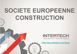 SOCIETE EUROPEENNE
CONSTRUCTION
http://ooo-intertech.com/eng/
 
