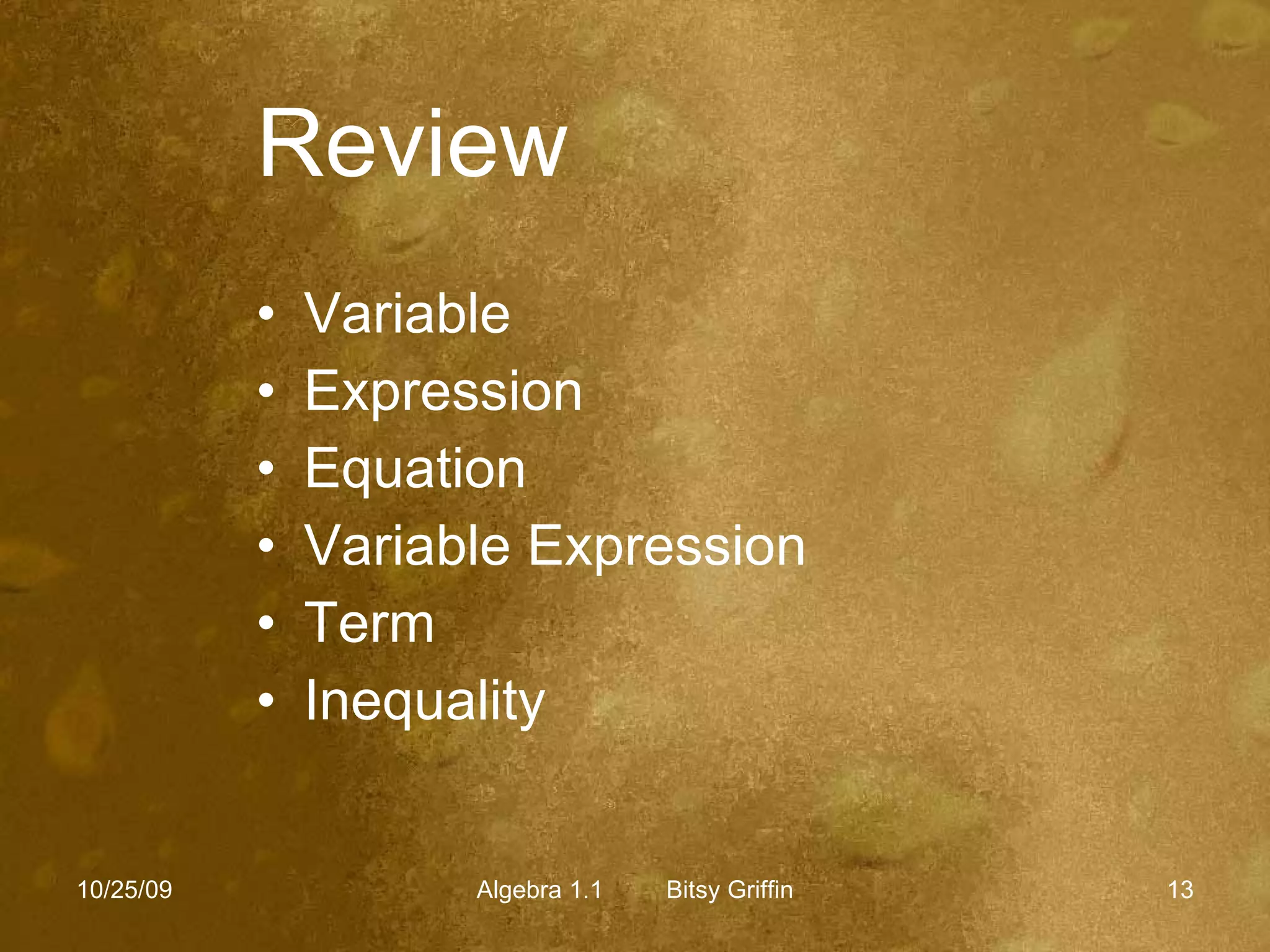 Review Variable  Expression Equation Variable Expression Term Inequality 10/25/09 Algebra 1.1  Bitsy Griffin 