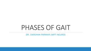 PHASES OF GAIT
DR. DARSHAN PARMAR (MPT-NEURO)
 