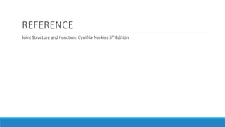 REFERENCE
Joint Structure and Function: Cynthia Norkins 5th Edition
 