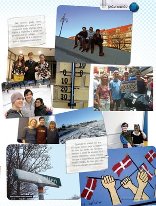 39its | facebook.com/itsmidia
Na escola pode levar
computador pra sala, é pra-
ticamente tudo digital. Você
digita o trabalho e lança no
próprio site do colégio.
A língua lá é o dinamar-
quês e tínhamos aula sobre.
Quando eu voltei pro Bra-
sil optei voltar para o segun-
do ano ao invés do terceiro,
porque o nível de ensino lá é
muito diferente, mais básico
do que o equivalente aqui no
Brasil. Então, fiz isso pra não
ser prejudicado no vestibular.
pelo mundo
Bayer no Allianz Arena é imperdível
39its | facebook.com/itsmidia
 