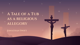 A Tale of a Tub
as a religious
allegory
Jonathan Swift
 