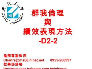 群我倫理
與
績效表現方法
-D2-2
詹翔霖副教授
Chanrs@ms68.hinet.net
教學部落格

0955-268997

 