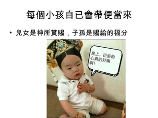 每個小孩自已會帶便當來
• 兒女是神所賞賜，子孫是賜給的福分

 