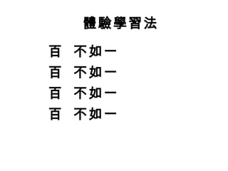 百 不如一
百 不如一
百 不如一
百 不如一
體驗學習法
 