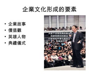 企業文化形成的要素
• 企業故事
• 價值觀
• 英雄人物
• 典禮儀式
 