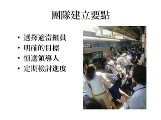 團隊建立要點
• 選擇適當組員
• 明確的目標
• 慎選領導人
• 定期檢討進度
 