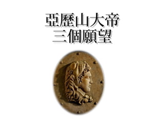 亞歷山大帝亞歷山大帝
三個願望三個願望
 