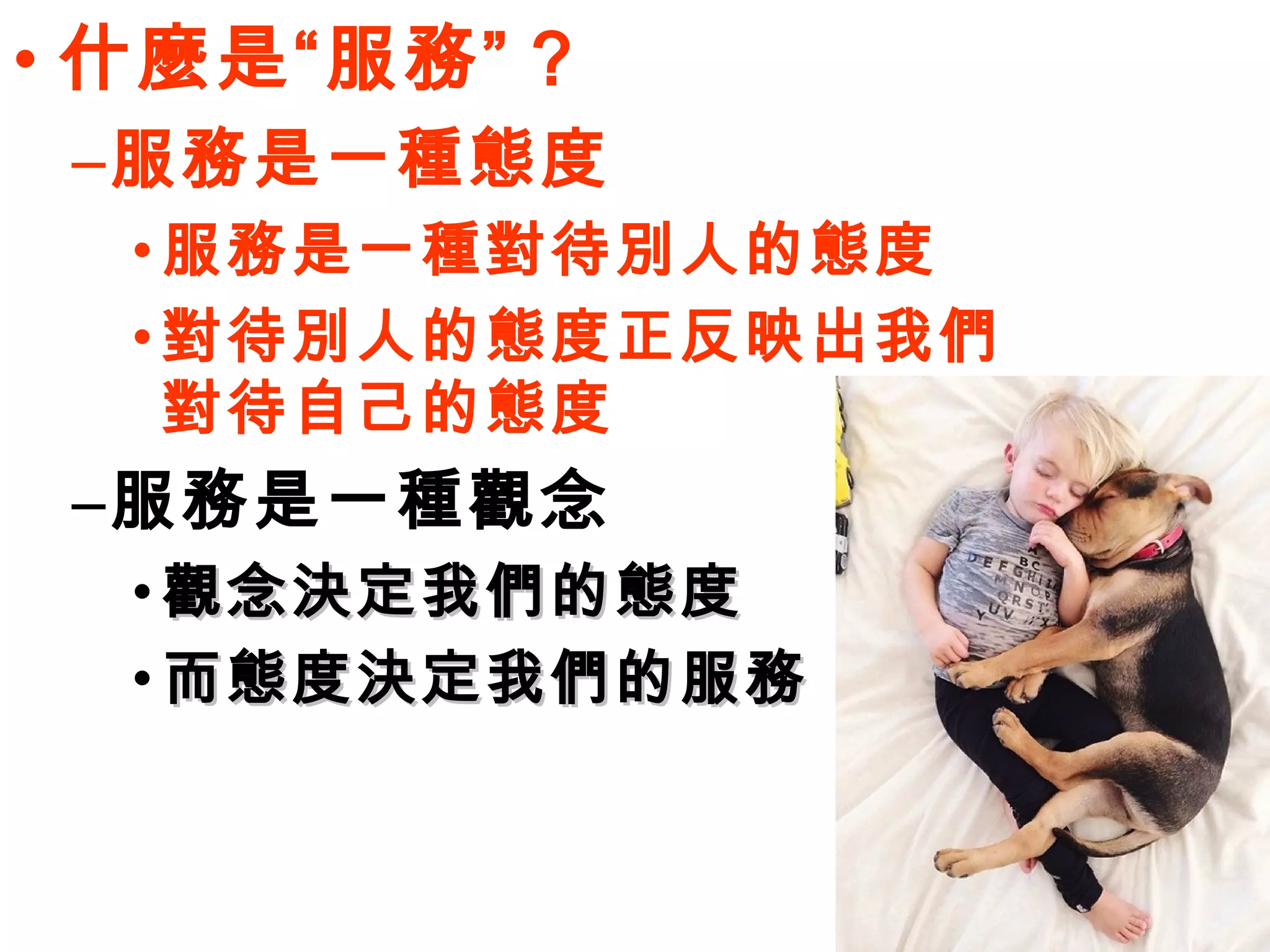 • 什麼是“服務” ? 
–服務是一種態度 
•服務是一種對待別人的態度 
•對待別人的態度正反映出我們 
對待自己的態度 
–服務是一種觀念 
•觀念決定我們的態度
•而態度決定我們的服務
 