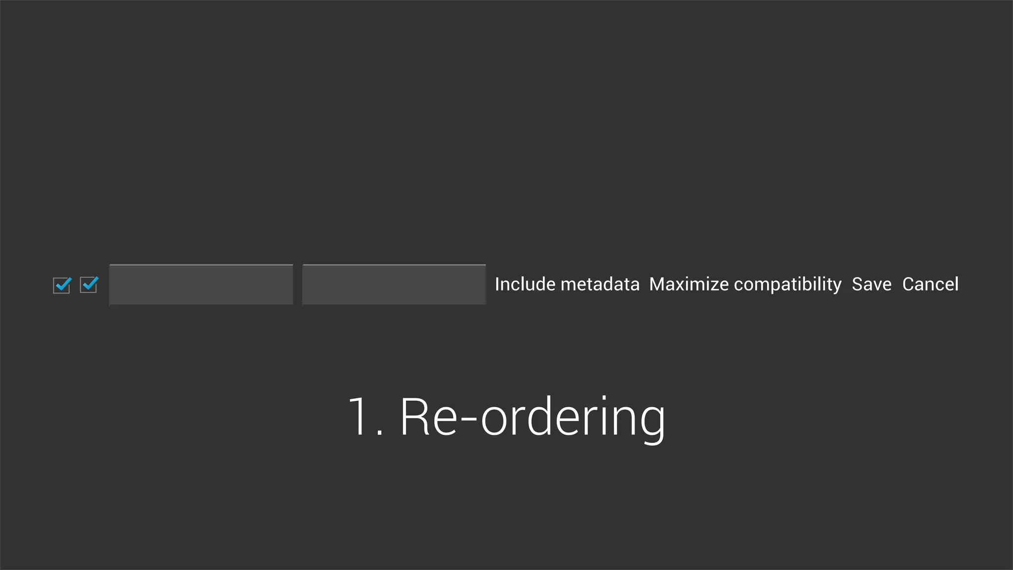Include metadata Maximize compatibility CancelSave
1. Re-ordering
 