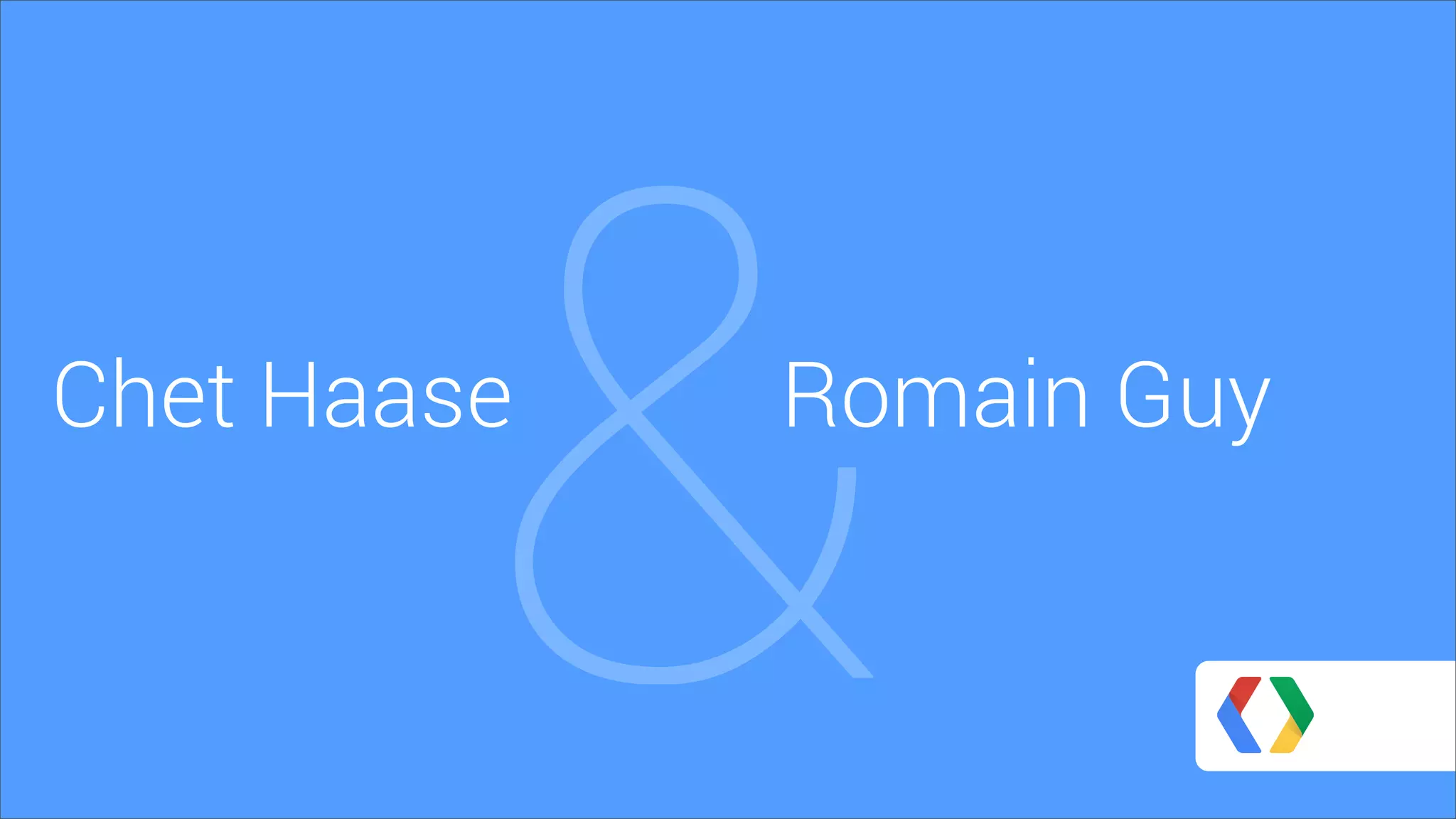 &Chet Haase Romain Guy
 