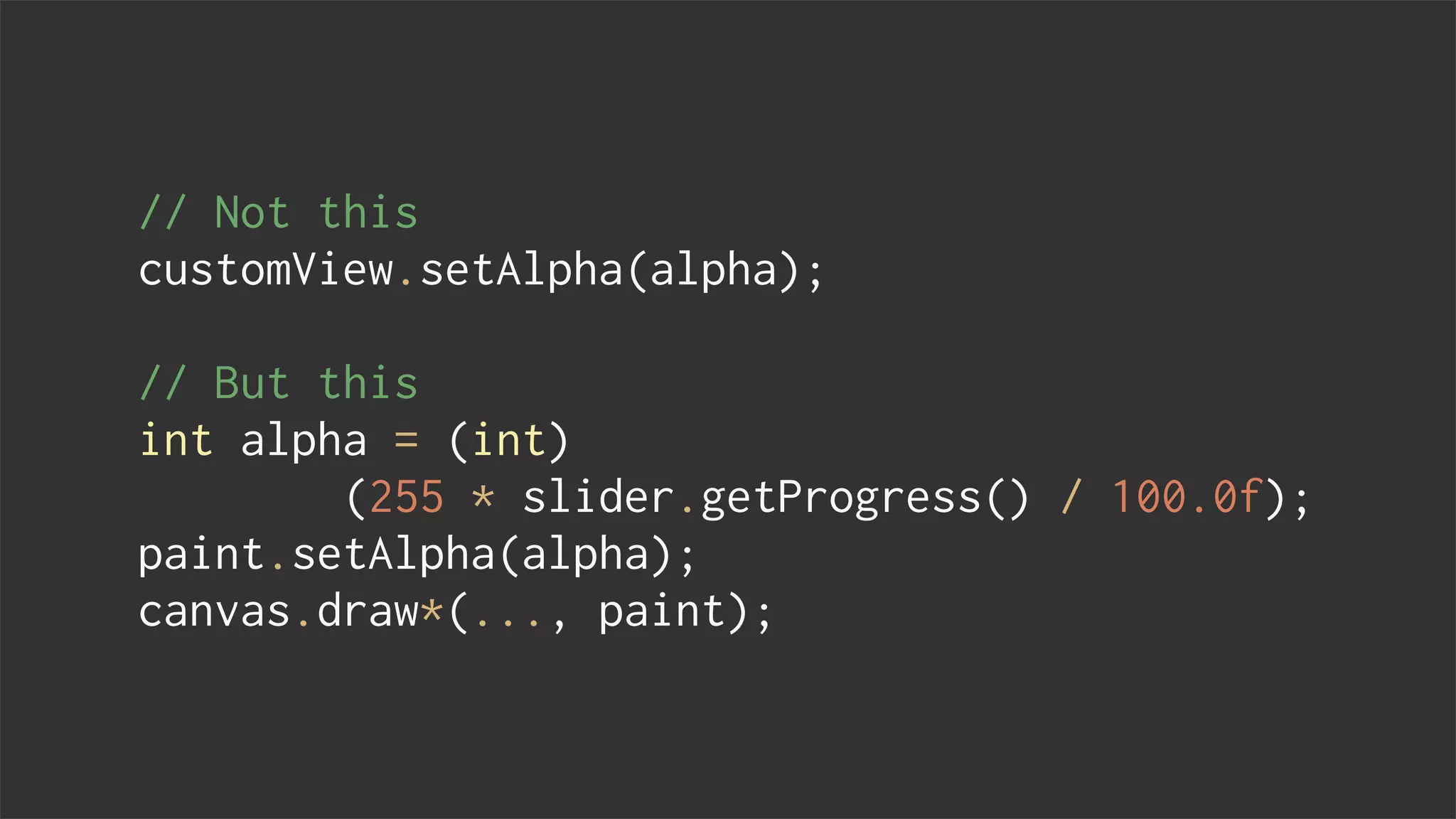 // Not this
customView.setAlpha(alpha);
// But this
int alpha = (int)
(255 * slider.getProgress() / 100.0f);
paint.setAlpha(alpha);
canvas.draw*(..., paint);
 