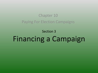 Section 3 Financing a Campaign Chapter 10 Paying For Election Campaigns 