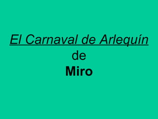 El Carnaval de Arlequín
de
Miro
 