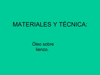 MATERIALES Y TÉCNICA:
Óleo sobre
lienzo.
 