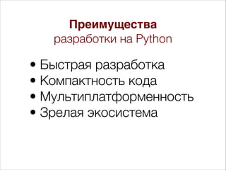 • Быстрая разработка
• Компактность кода
• Мультиплатформенность
• Зрелая экосистема
Преимущества
разработки на Python
 