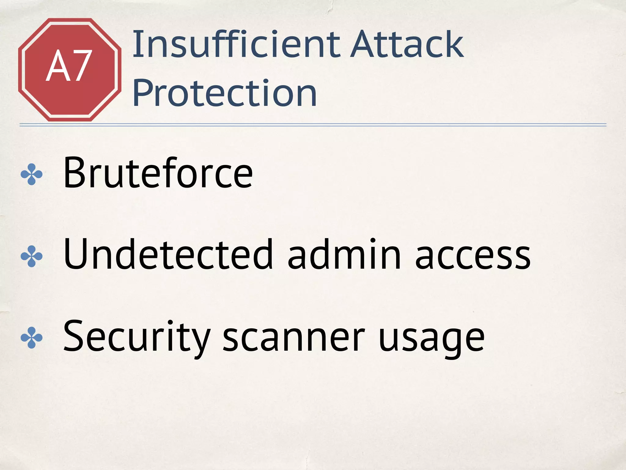 A7
Insufficient Attack
Protection
✤ Bruteforce
✤ Undetected admin access
✤ Security scanner usage
 