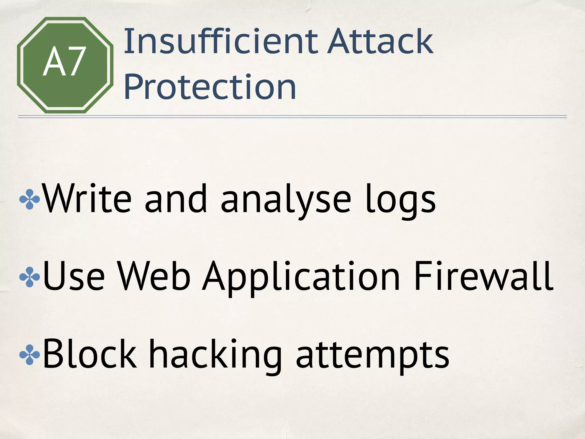 A7
Insufficient Attack
Protection
✤Write and analyse logs
✤Use Web Application Firewall
✤Block hacking attempts
 