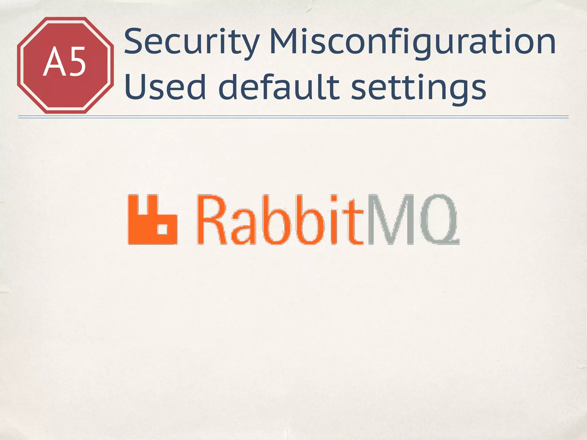 A5
Security Misconfiguration
Used default settings
 