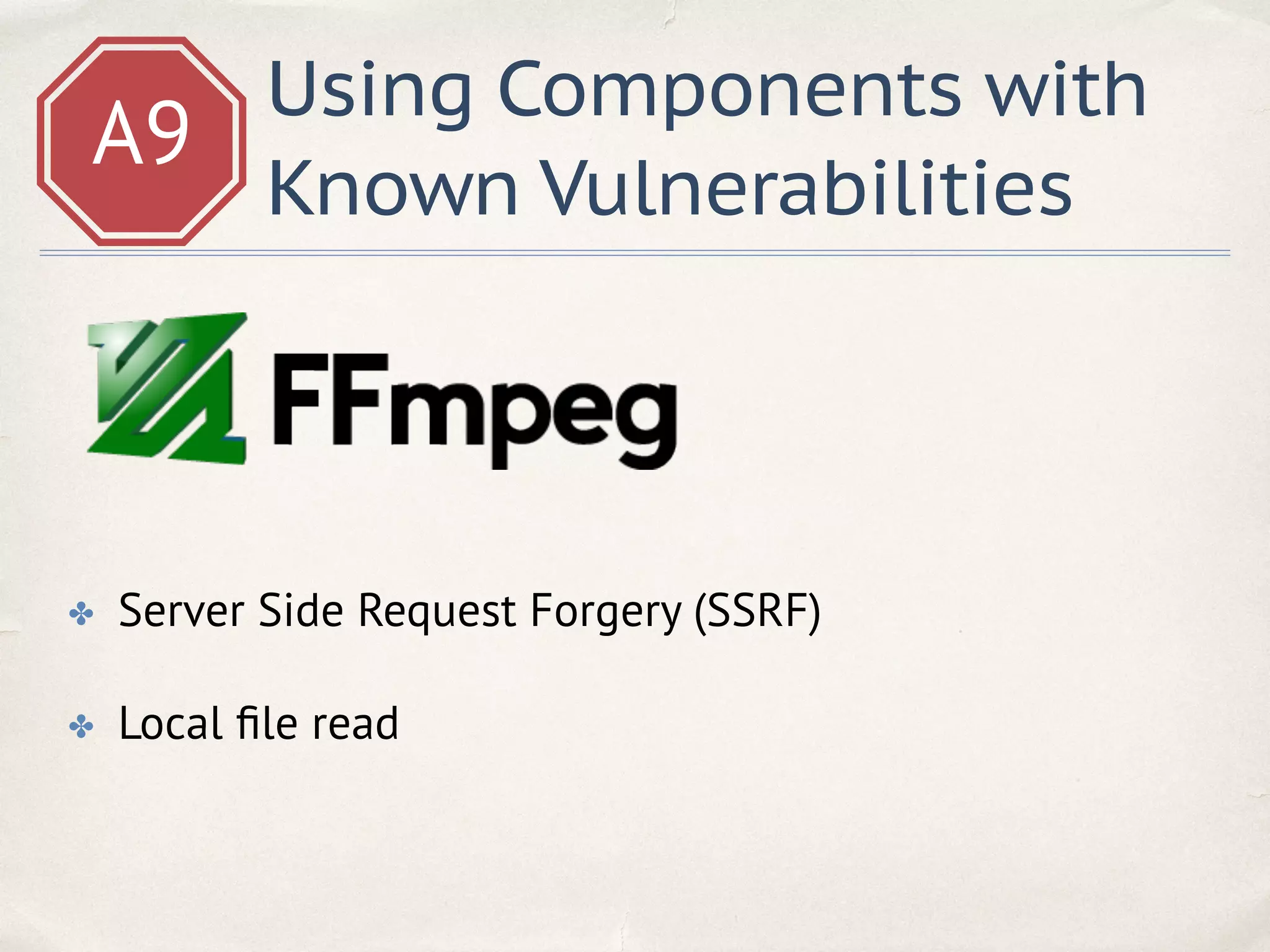 A9
Using Components with
Known Vulnerabilities
✤ Server Side Request Forgery (SSRF)
✤ Local ﬁle read
 
