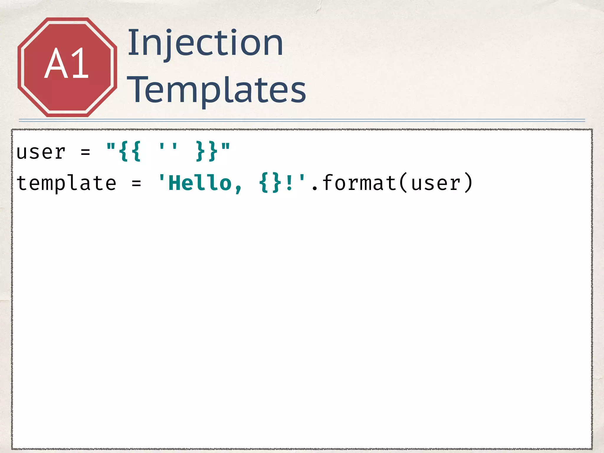 Injection
Templates
A1
user = "{{ '' }}" 
template = 'Hello, {}!'.format(user)
 