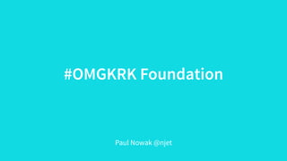 #OMGKRK Foundation
Paul Nowak @njet
 