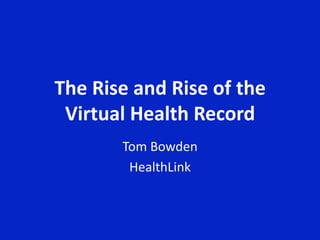 The Rise and Rise of the
 Virtual Health Record
       Tom Bowden
        HealthLink
 