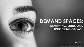 DEMAND SPACES:
IDENTIFYING, SIZING AND
UNLOCKING GROWTH
 